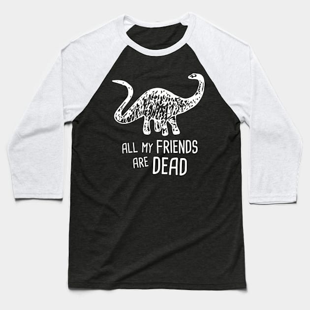 My Friends Are Dead | Funny Brontosaurus Dinosaur Baseball T-Shirt by MeatMan